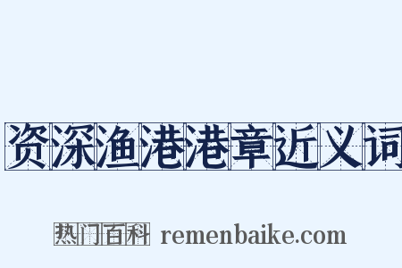 资深渔港港章近义词是什么意思的图片